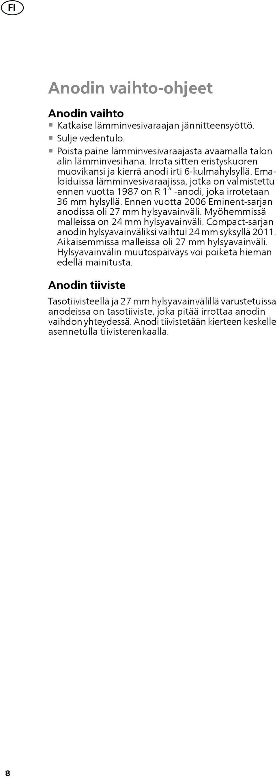 Ennen vuotta 2006 Eminent-sarjan anodissa oli 27 mm hylsyavainväli. Myöhemmissä malleissa on 24 mm hylsyavainväli. Compact-sarjan anodin hylsyavainväliksi vaihtui 24 mm syksyllä 2011.