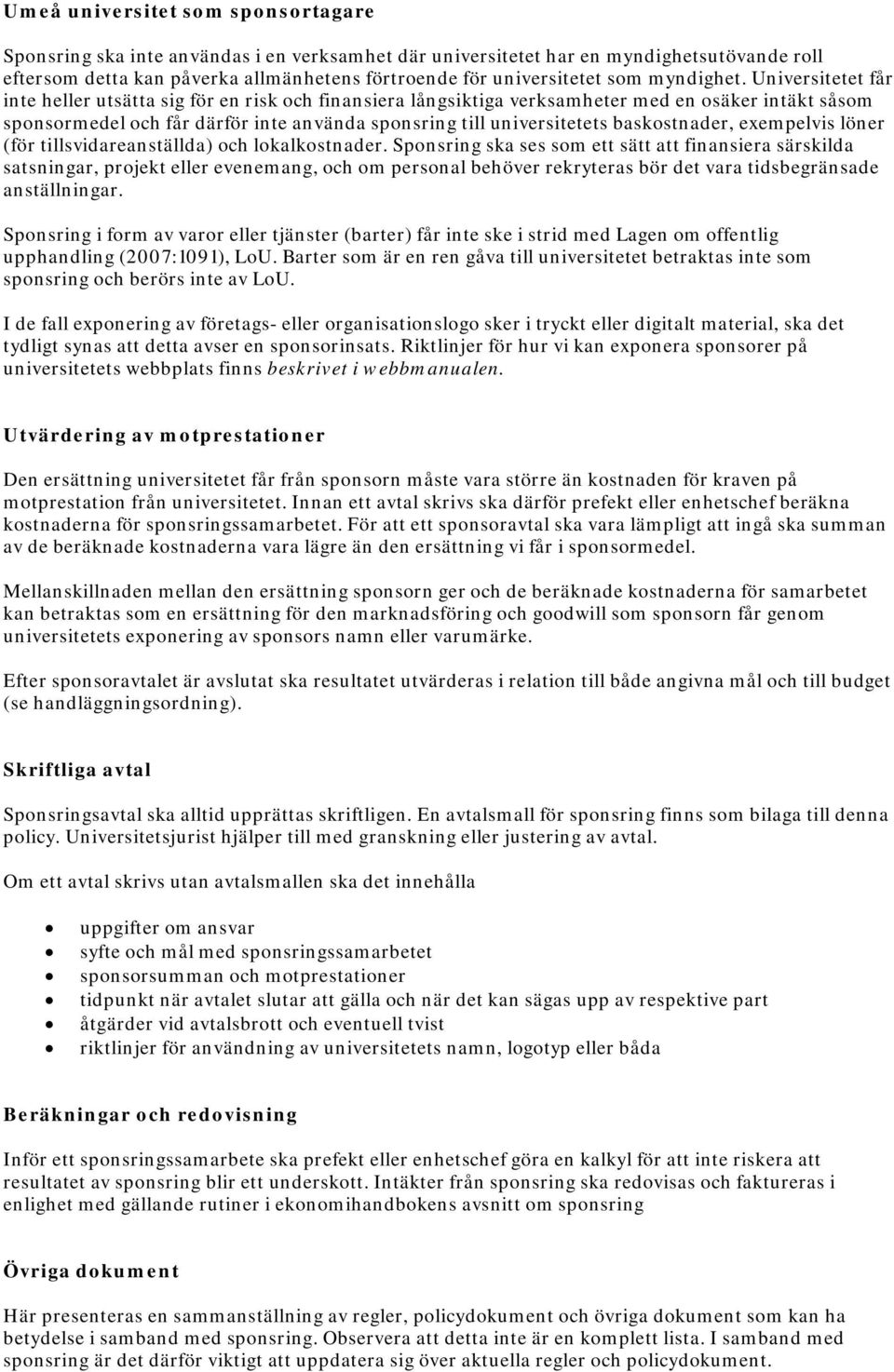 Universitetet får inte heller utsätta sig för en risk och finansiera långsiktiga verksamheter med en osäker intäkt såsom sponsormedel och får därför inte använda sponsring till universitetets