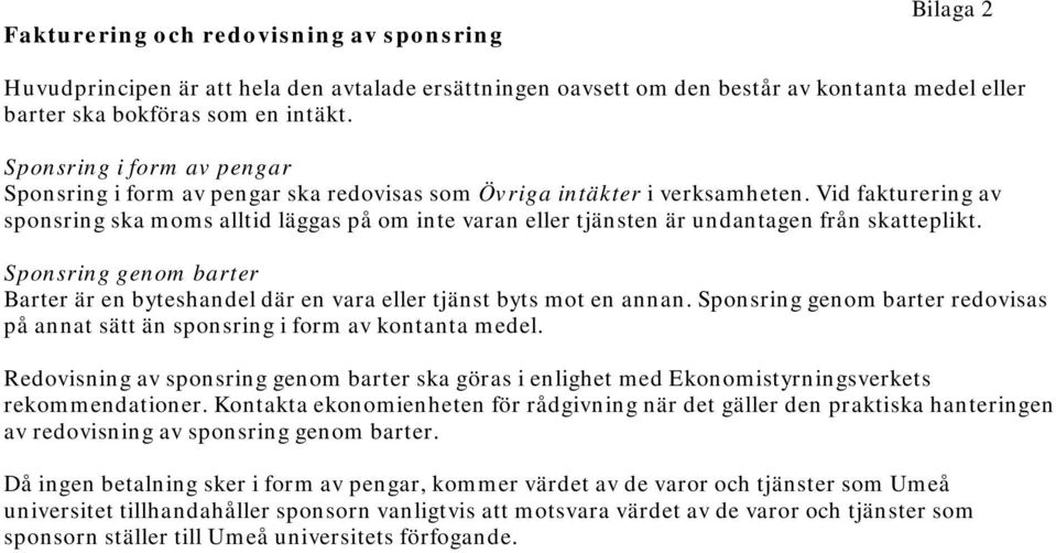 Vid fakturering av sponsring ska moms alltid läggas på om inte varan eller tjänsten är undantagen från skatteplikt.