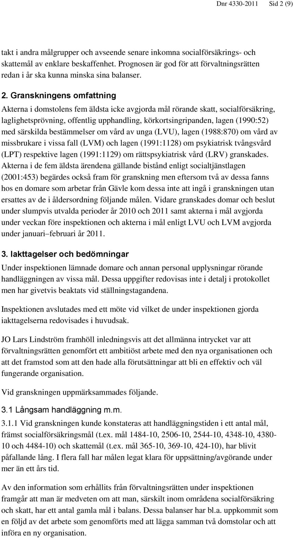 Granskningens omfattning Akterna i domstolens fem äldsta icke avgjorda mål rörande skatt, socialförsäkring, laglighetsprövning, offentlig upphandling, körkortsingripanden, lagen (1990:52) med