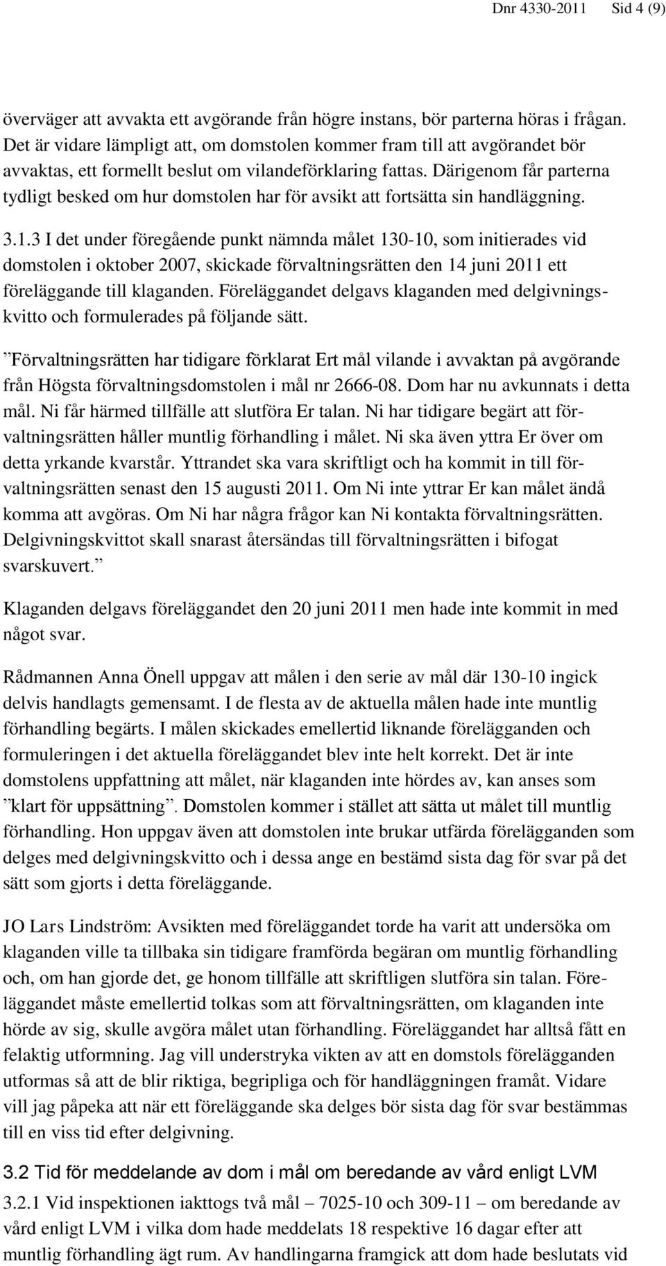 Därigenom får parterna tydligt besked om hur domstolen har för avsikt att fortsätta sin handläggning. 3.1.