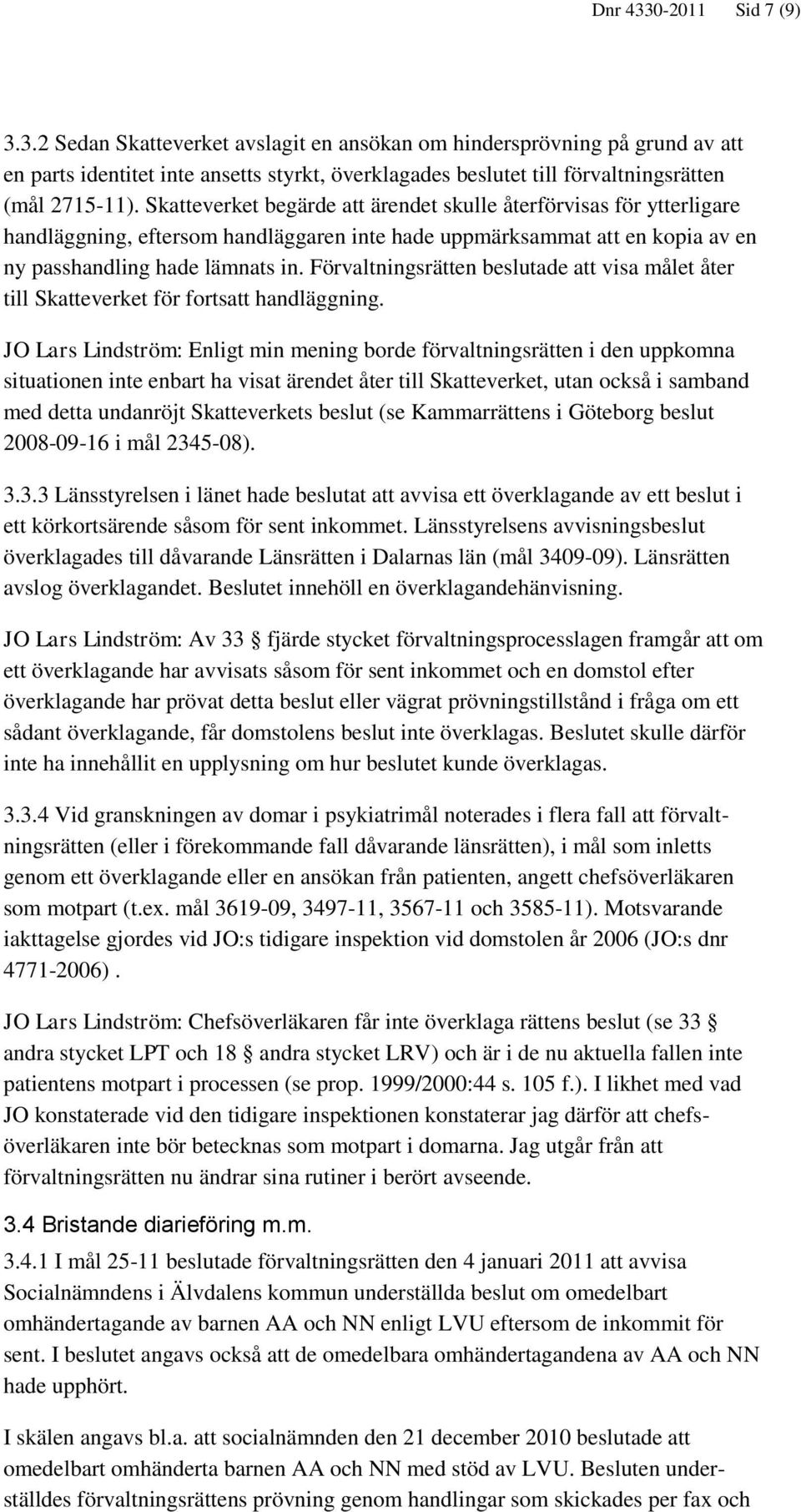 Förvaltningsrätten beslutade att visa målet åter till Skatteverket för fortsatt handläggning.