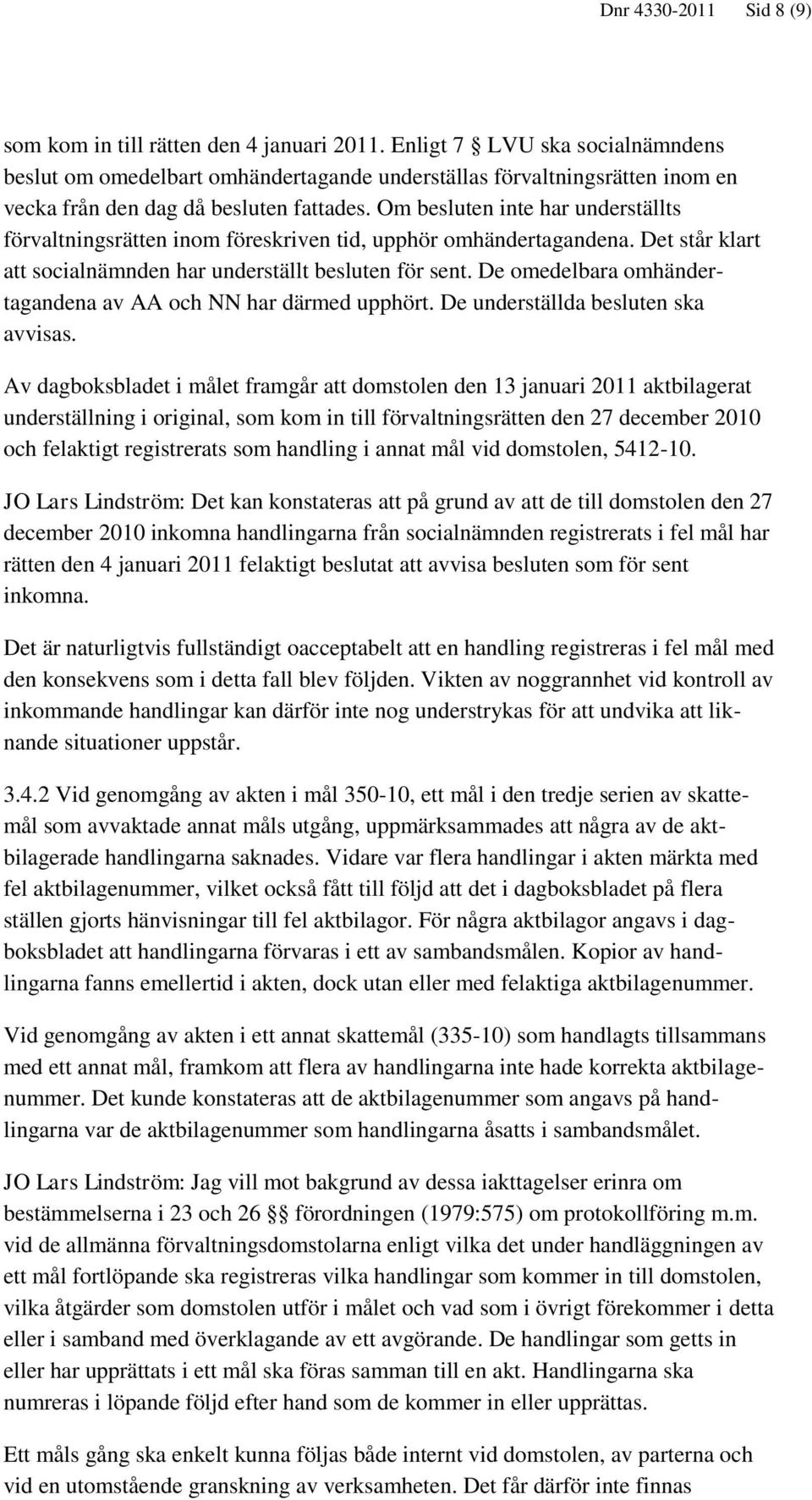 Om besluten inte har underställts förvaltningsrätten inom föreskriven tid, upphör omhändertagandena. Det står klart att socialnämnden har underställt besluten för sent.