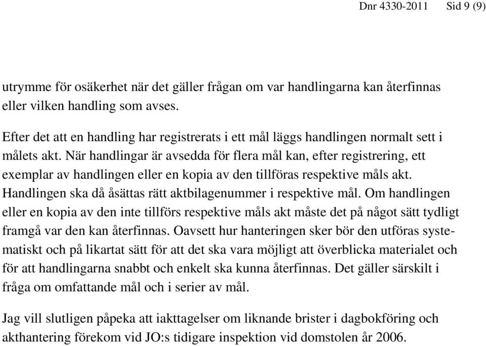 När handlingar är avsedda för flera mål kan, efter registrering, ett exemplar av handlingen eller en kopia av den tillföras respektive måls akt.