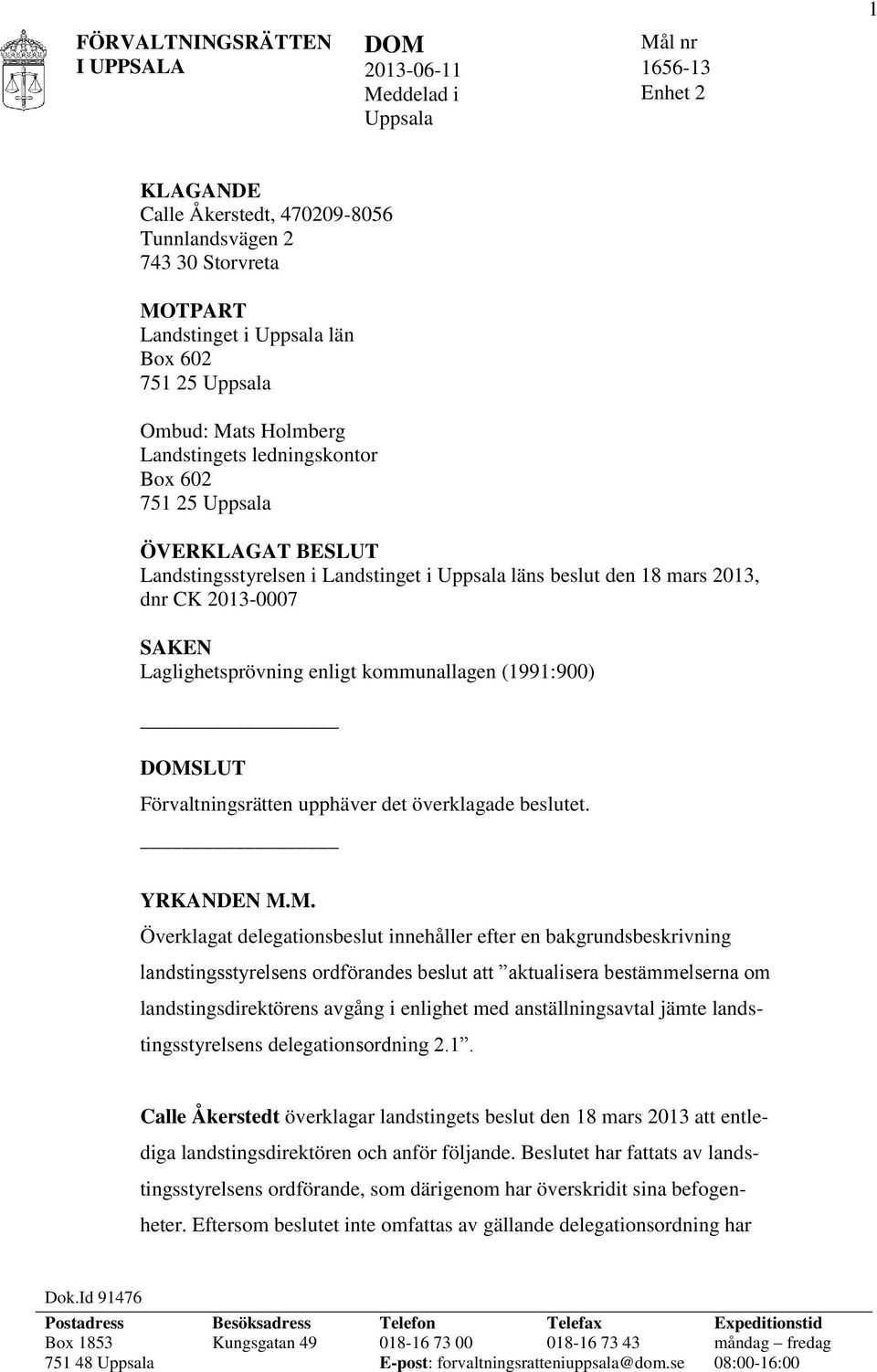 (1991:900) SLUT Förvaltningsrätten upphäver det överklagade beslutet. YRKANDEN M.