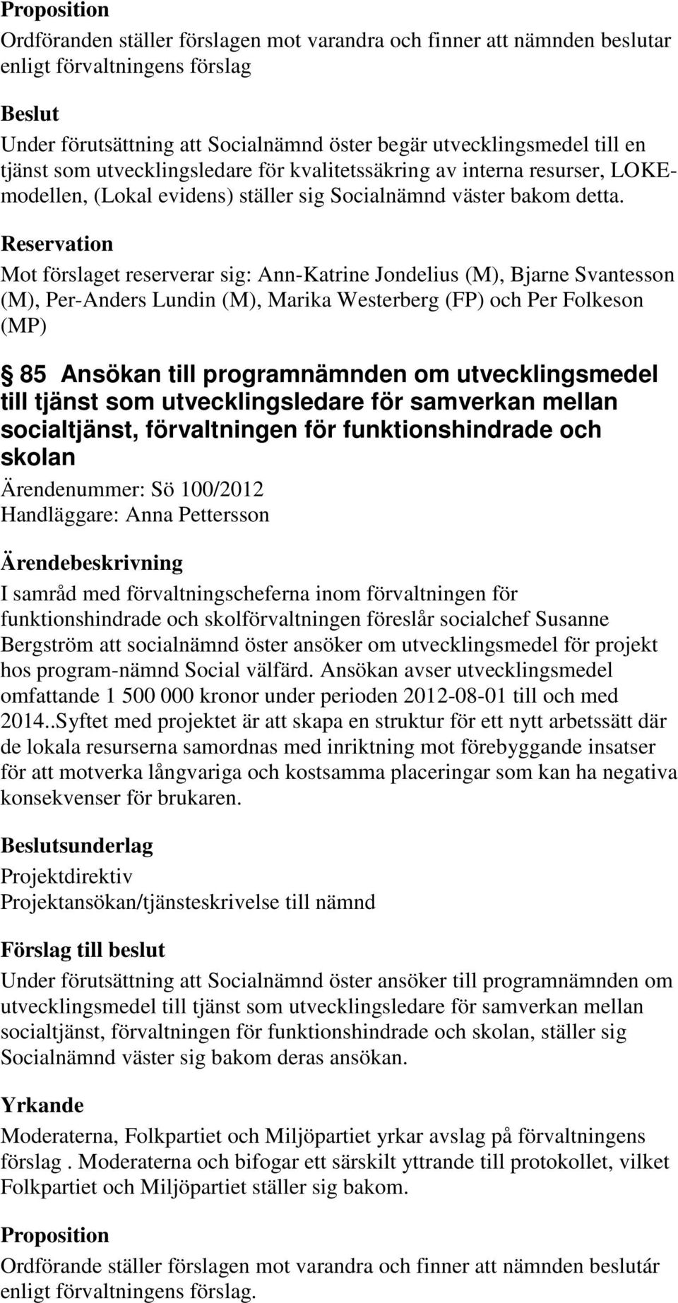 Reservation Mot förslaget reserverar sig: Ann-Katrine Jondelius (M), Bjarne Svantesson (M), Per-Anders Lundin (M), Marika Westerberg (FP) och Per Folkeson (MP) 85 Ansökan till programnämnden om