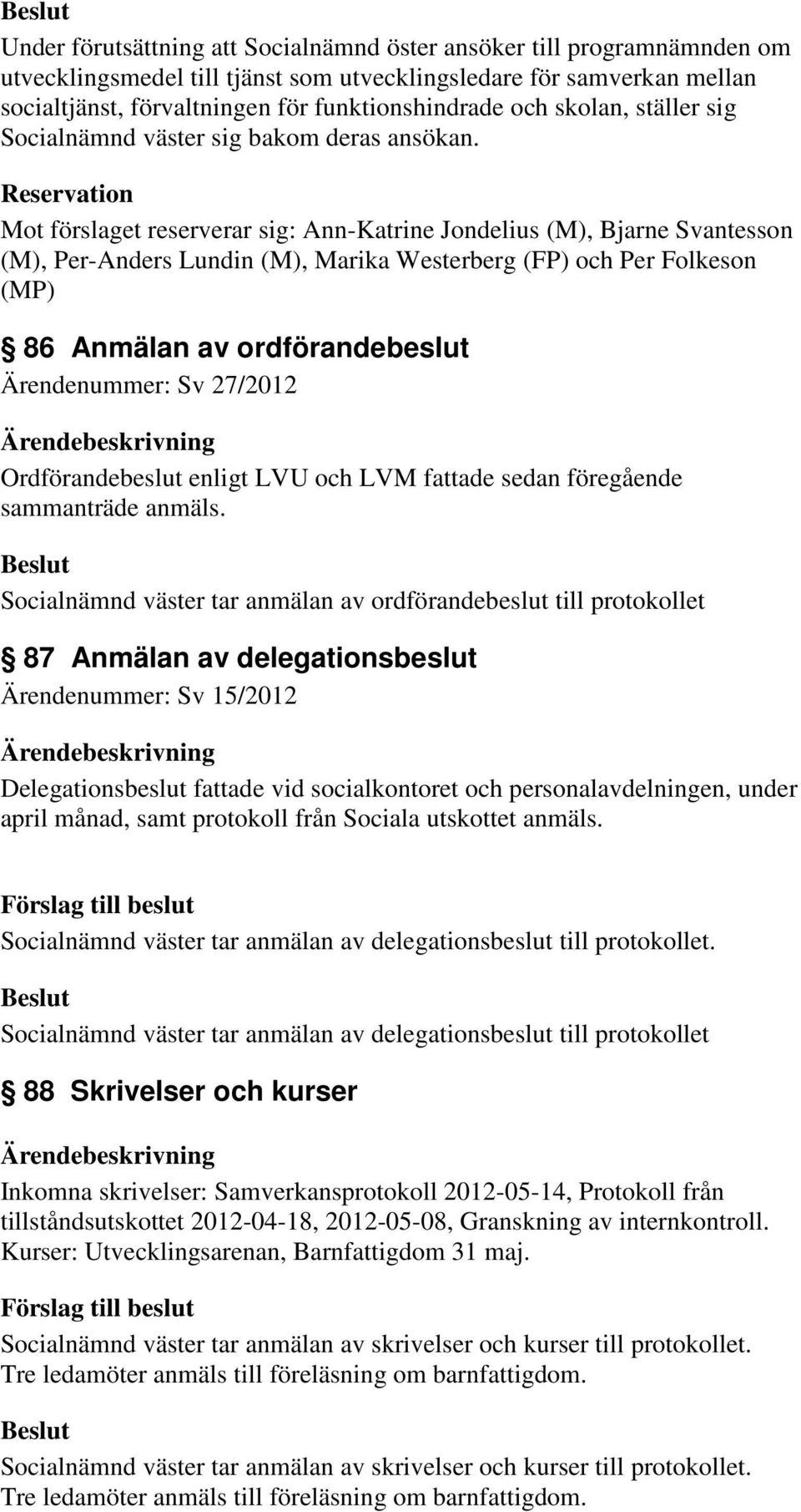 Reservation Mot förslaget reserverar sig: Ann-Katrine Jondelius (M), Bjarne Svantesson (M), Per-Anders Lundin (M), Marika Westerberg (FP) och Per Folkeson (MP) 86 Anmälan av ordförandebeslut