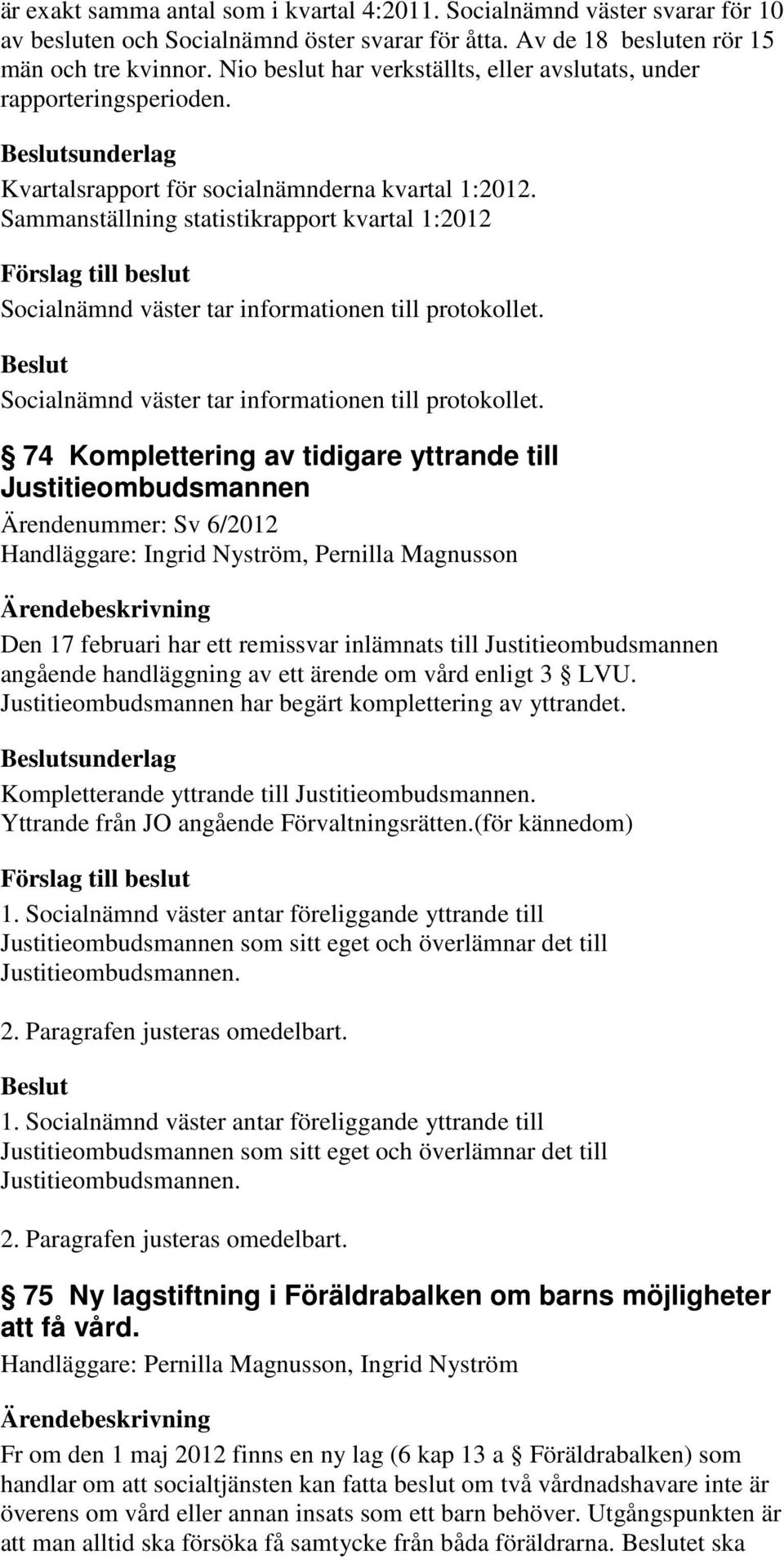 Sammanställning statistikrapport kvartal 1:2012 74 Komplettering av tidigare yttrande till Justitieombudsmannen Ärendenummer: Sv 6/2012 Handläggare: Ingrid Nyström, Pernilla Magnusson Den 17 februari