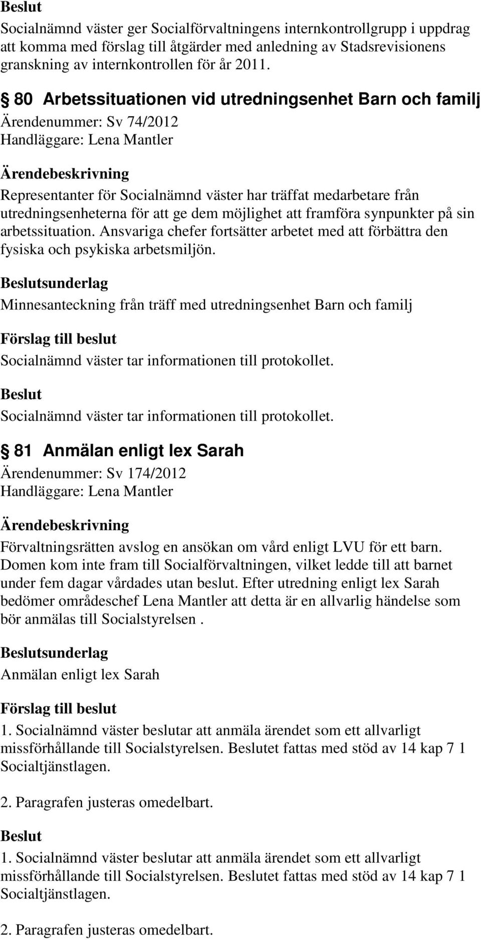 att ge dem möjlighet att framföra synpunkter på sin arbetssituation. Ansvariga chefer fortsätter arbetet med att förbättra den fysiska och psykiska arbetsmiljön.