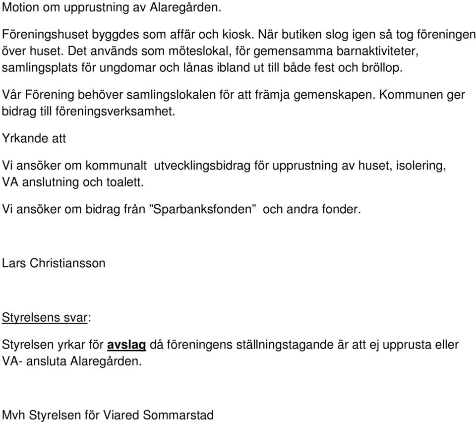 Vår Förening behöver samlingslokalen för att främja gemenskapen. Kommunen ger bidrag till föreningsverksamhet.