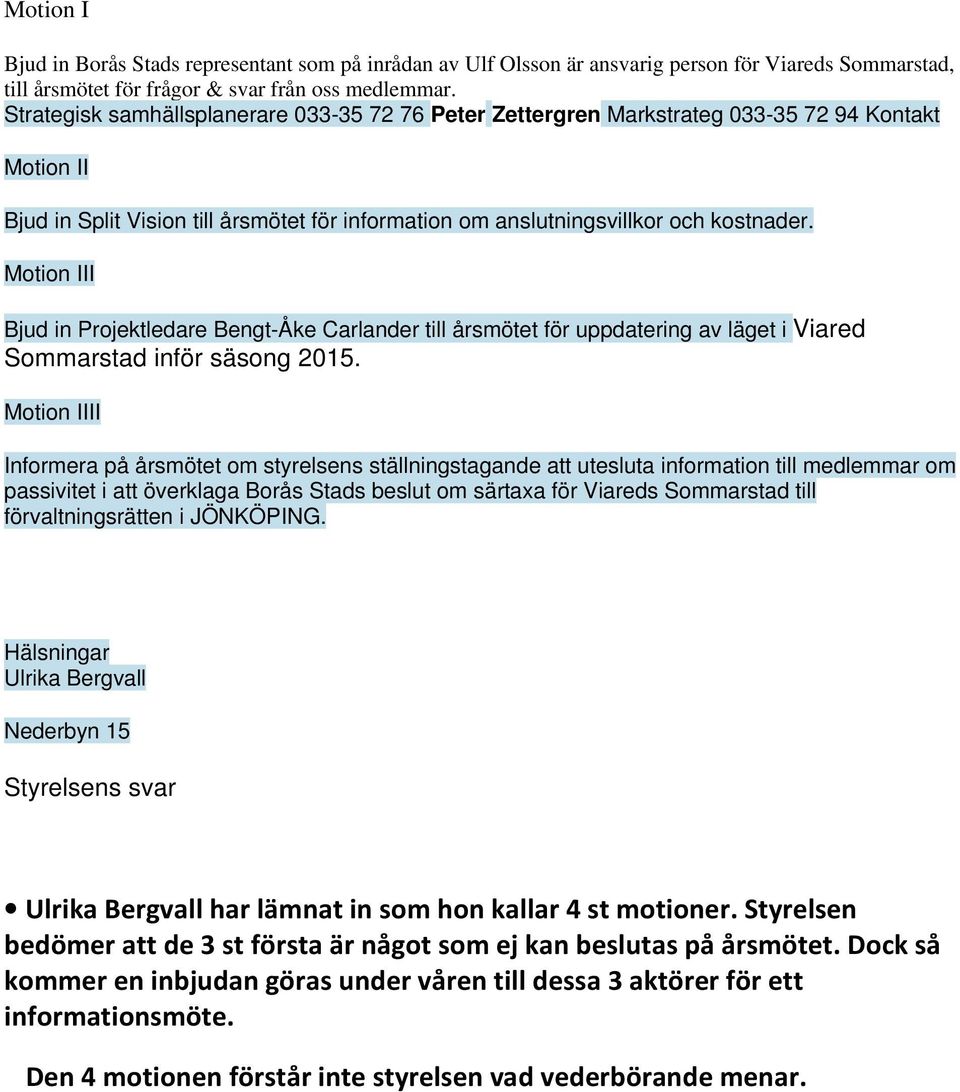 Motion III Bjud in Projektledare Bengt-Åke Carlander till årsmötet för uppdatering av läget i Viared Sommarstad inför säsong 2015.