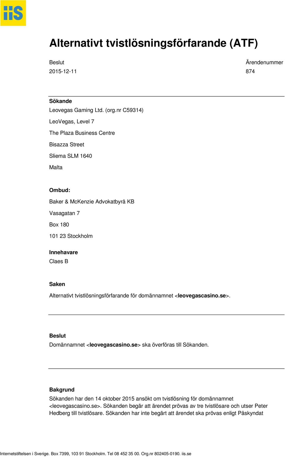 Alternativt tvistlösningsförfarande för domännamnet <leovegascasino.se>. Beslut Domännamnet <leovegascasino.se> ska överföras till Sökanden.