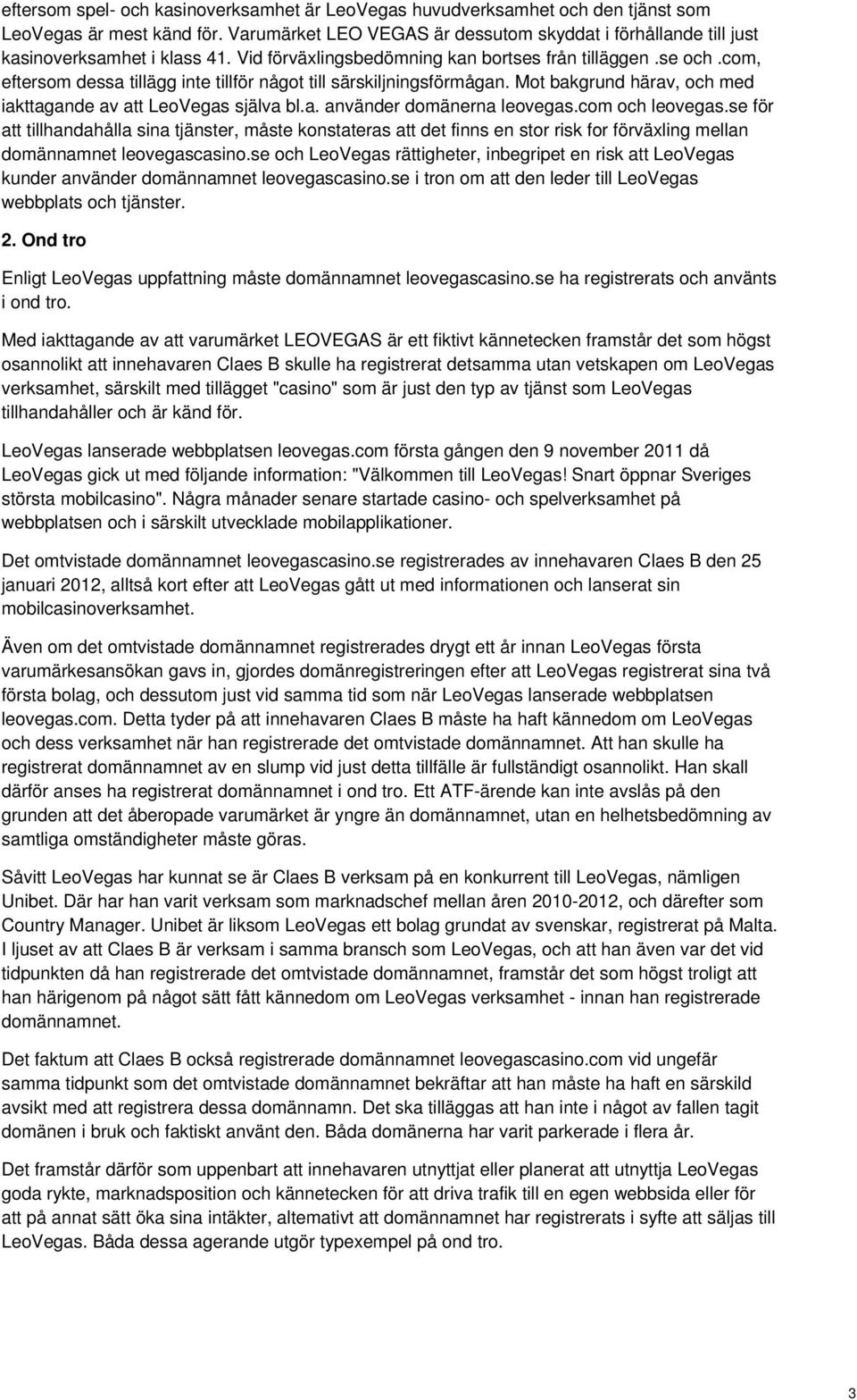 com, eftersom dessa tillägg inte tillför något till särskiljningsförmågan. Mot bakgrund härav, och med iakttagande av att LeoVegas själva bl.a. använder domänerna leovegas.com och leovegas.