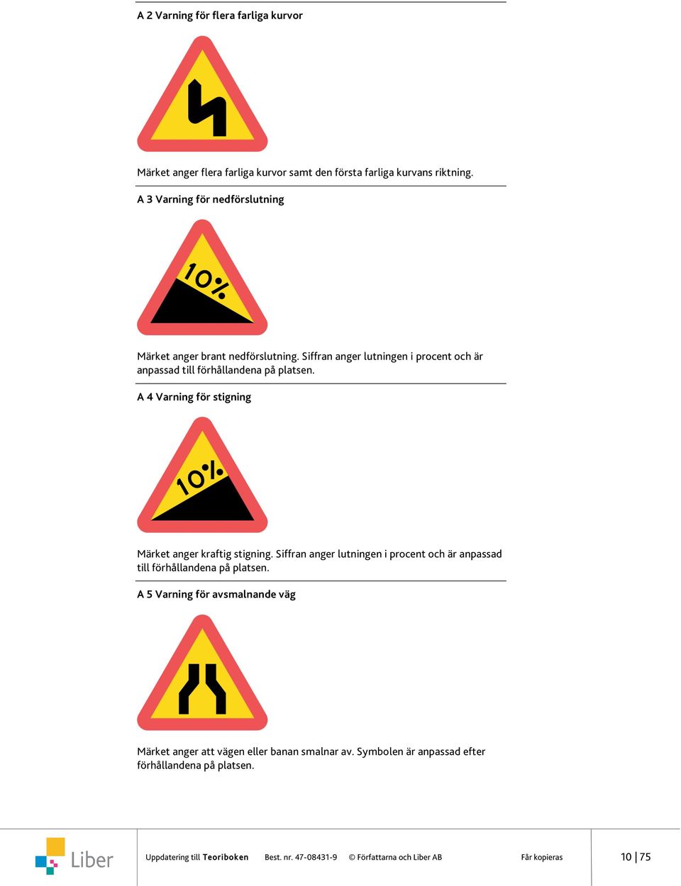 A 4 Varning för stigning Märket anger kraftig stigning. Siffran anger lutningen i procent och är anpassad till förhållandena på platsen.