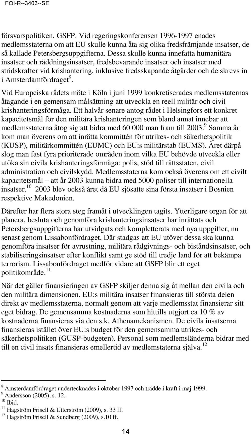 Amsterdamfördraget 8. Vid Europeiska rådets möte i Köln i juni 1999 konkretiserades medlemsstaternas åtagande i en gemensam målsättning att utveckla en reell militär och civil krishanteringsförmåga.