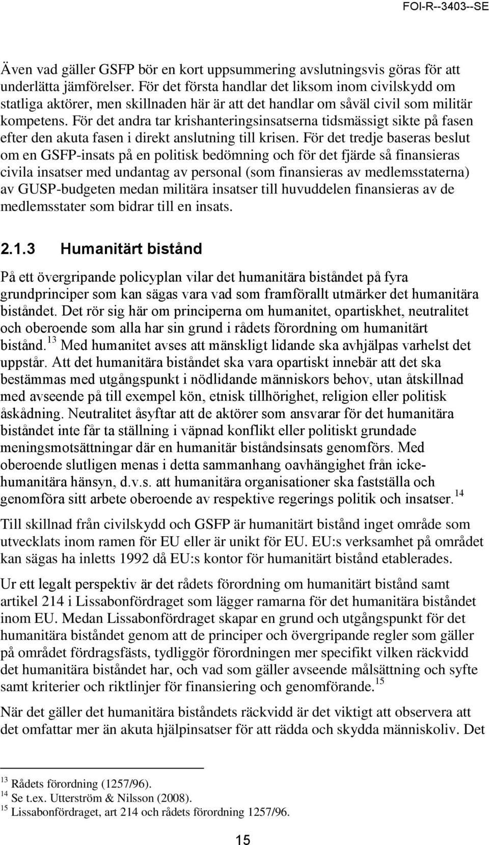 För det andra tar krishanteringsinsatserna tidsmässigt sikte på fasen efter den akuta fasen i direkt anslutning till krisen.