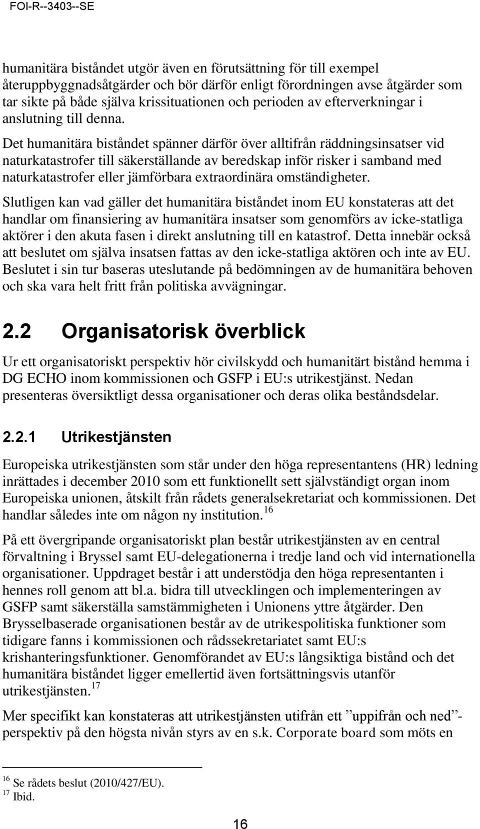 Det humanitära biståndet spänner därför över alltifrån räddningsinsatser vid naturkatastrofer till säkerställande av beredskap inför risker i samband med naturkatastrofer eller jämförbara