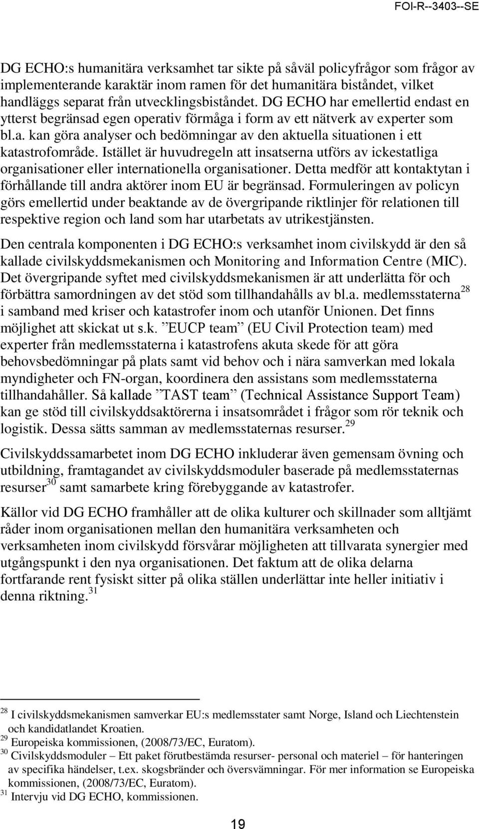 Istället är huvudregeln att insatserna utförs av ickestatliga organisationer eller internationella organisationer. Detta medför att kontaktytan i förhållande till andra aktörer inom EU är begränsad.