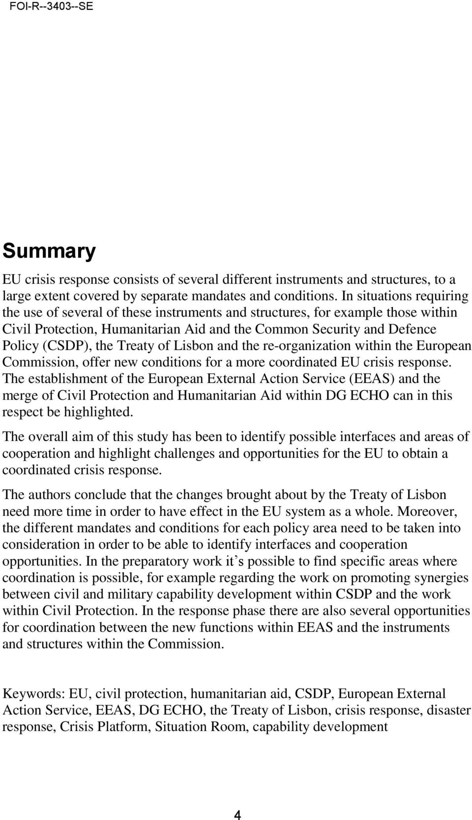 Treaty of Lisbon and the re-organization within the European Commission, offer new conditions for a more coordinated EU crisis response.