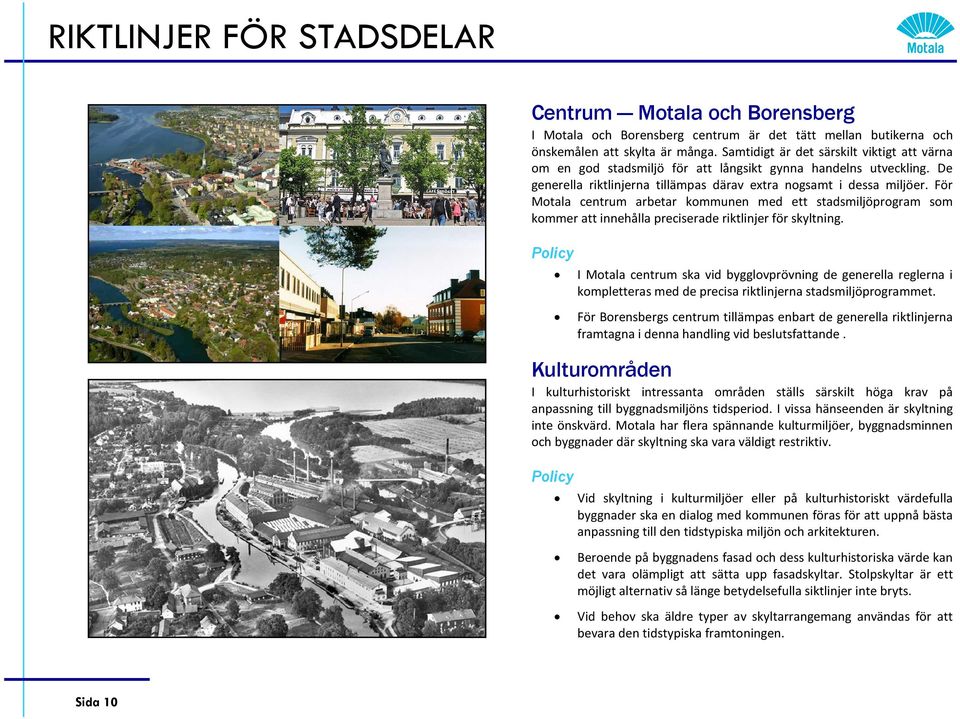 För Motala centrum arbetar kommunen med ett stadsmiljöprogram som kommer att innehålla preciserade riktlinjer för skyltning.