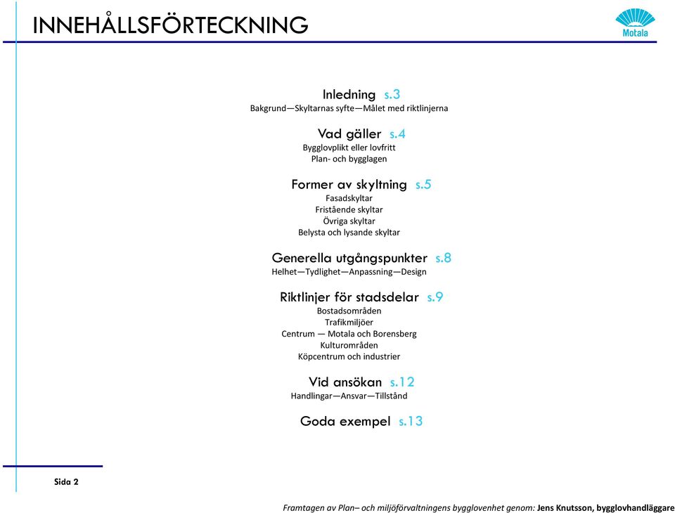 5 Fasadskyltar Fristående skyltar Övriga skyltar Belysta och lysande skyltar Generella utgångspunkter s.