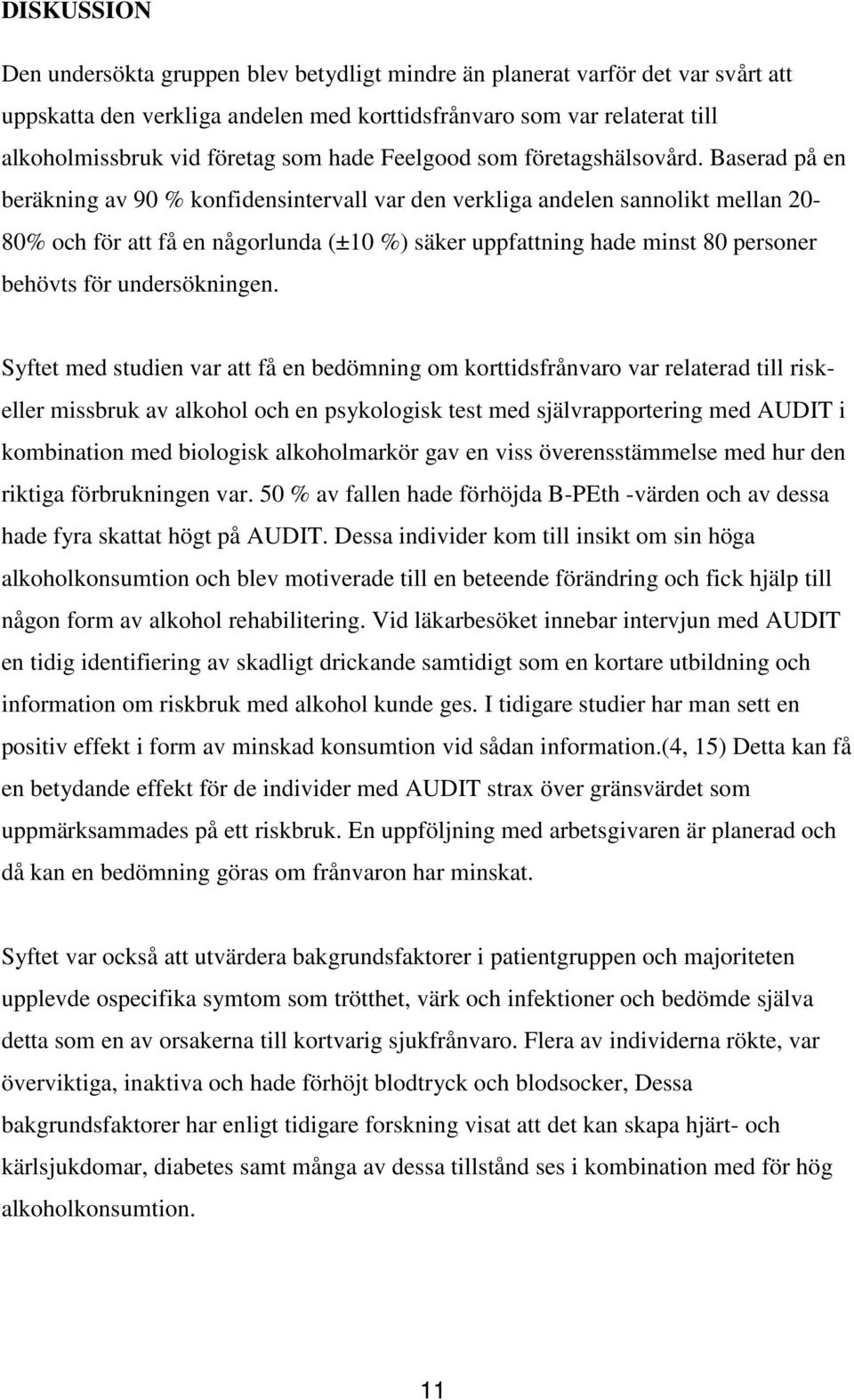 Baserad på en beräkning av 90 % konfidensintervall var den verkliga andelen sannolikt mellan 20-80% och för att få en någorlunda (±10 %) säker uppfattning hade minst 80 personer behövts för