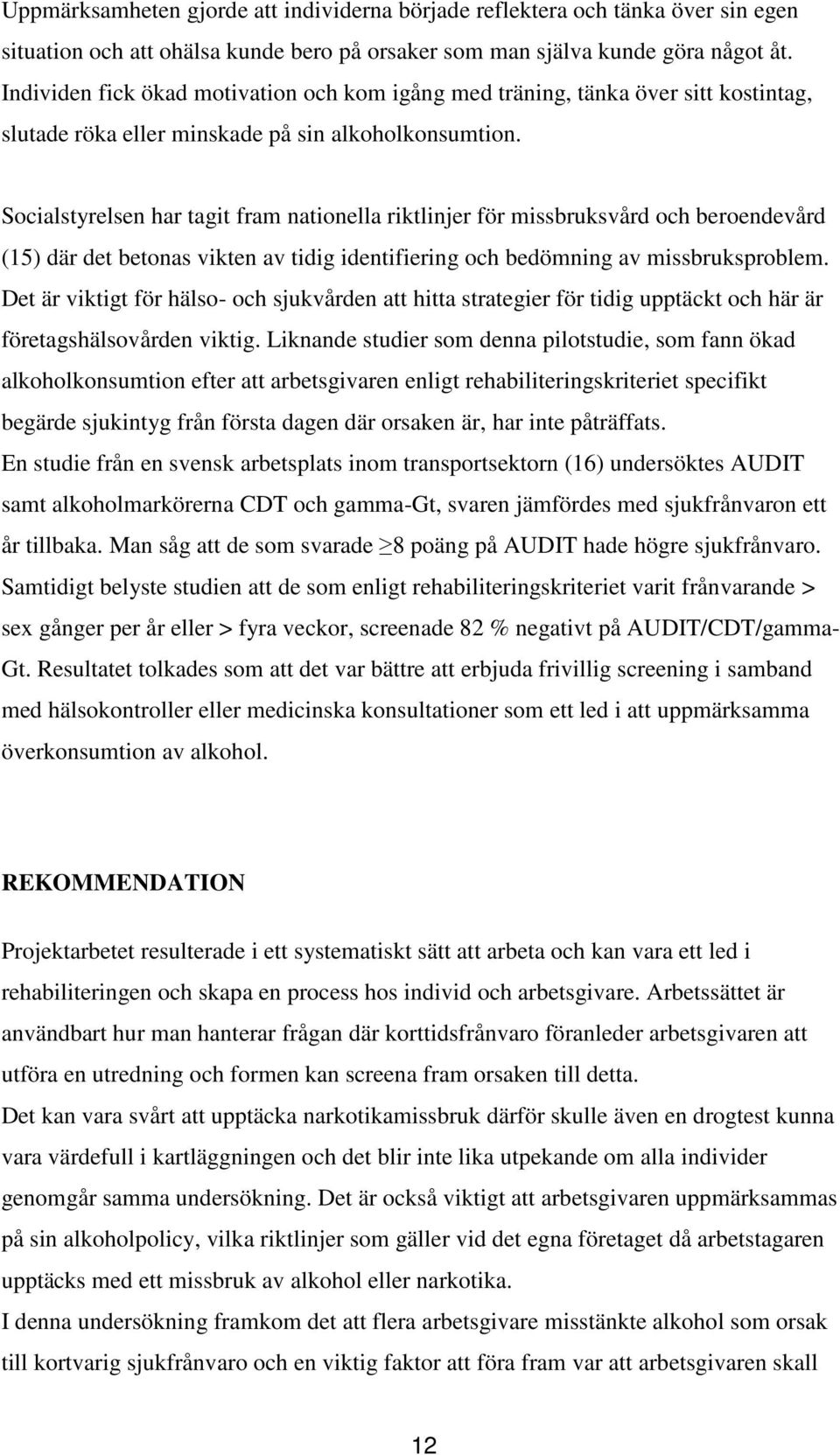 Socialstyrelsen har tagit fram nationella riktlinjer för missbruksvård och beroendevård (15) där det betonas vikten av tidig identifiering och bedömning av missbruksproblem.