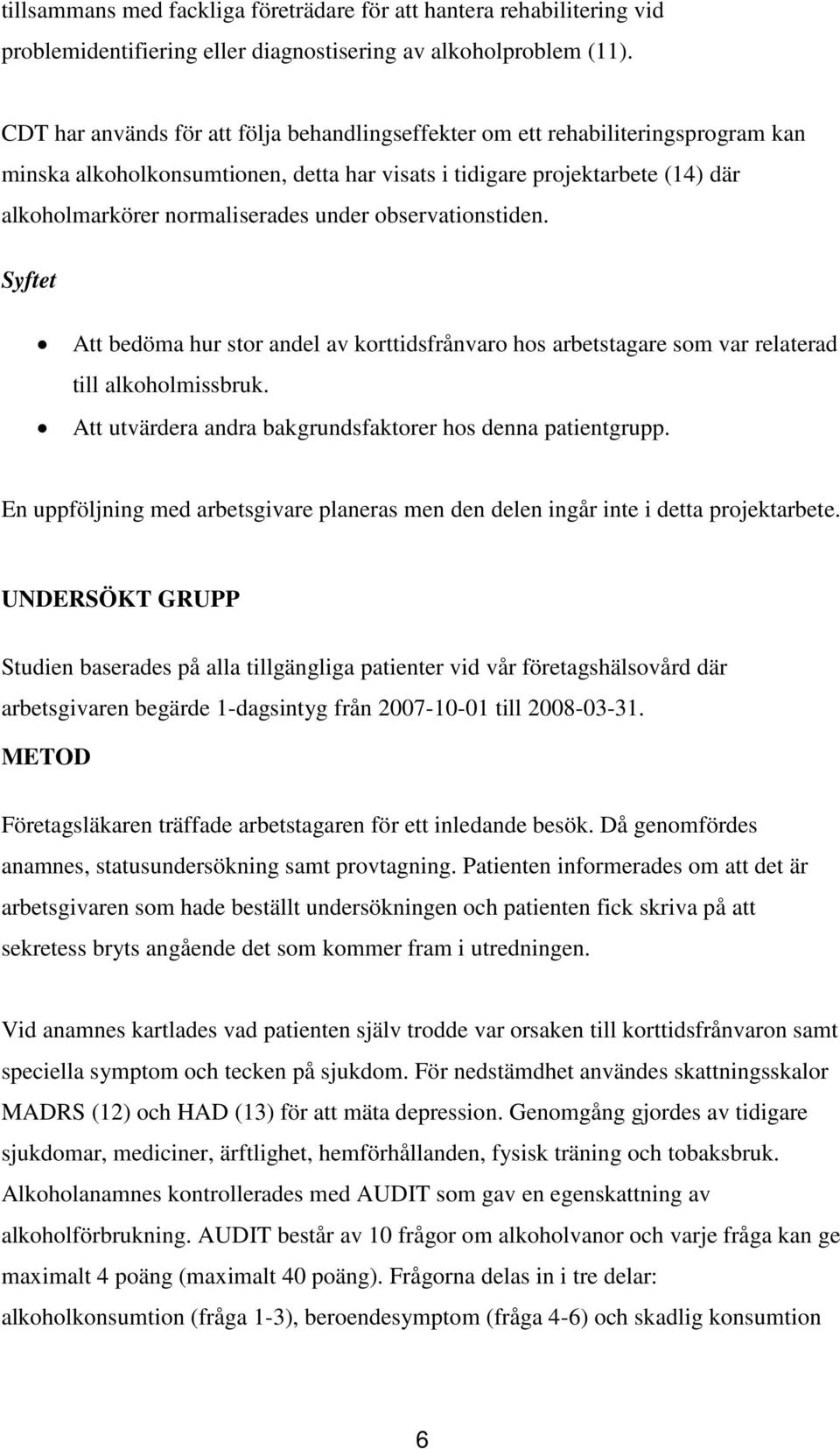 observationstiden. Syftet Att bedöma hur stor andel av korttidsfrånvaro hos arbetstagare som var relaterad till alkoholmissbruk. Att utvärdera andra bakgrundsfaktorer hos denna patientgrupp.