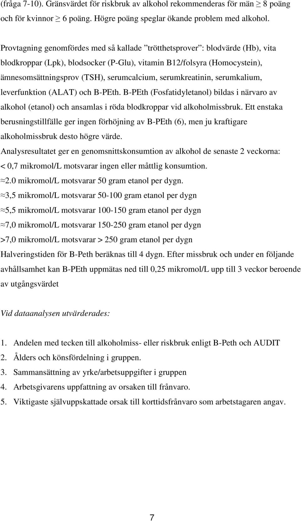 serumkreatinin, serumkalium, leverfunktion (ALAT) och B-PEth. B-PEth (Fosfatidyletanol) bildas i närvaro av alkohol (etanol) och ansamlas i röda blodkroppar vid alkoholmissbruk.