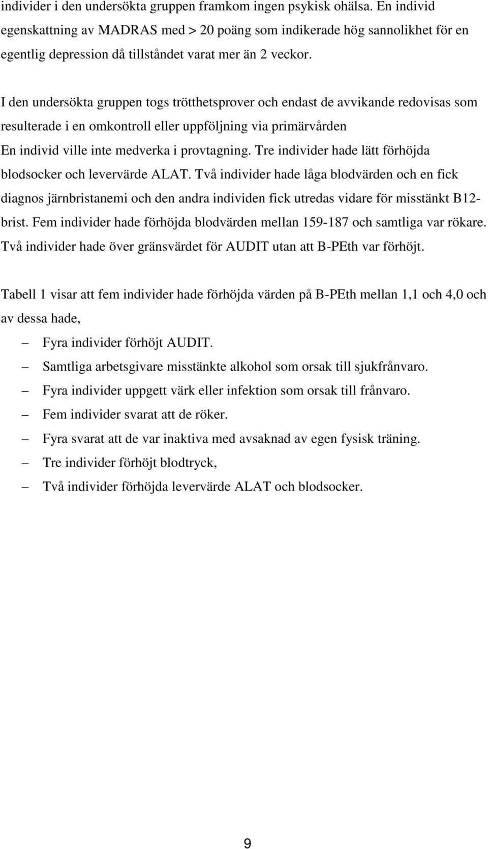 I den undersökta gruppen togs trötthetsprover och endast de avvikande redovisas som resulterade i en omkontroll eller uppföljning via primärvården En individ ville inte medverka i provtagning.