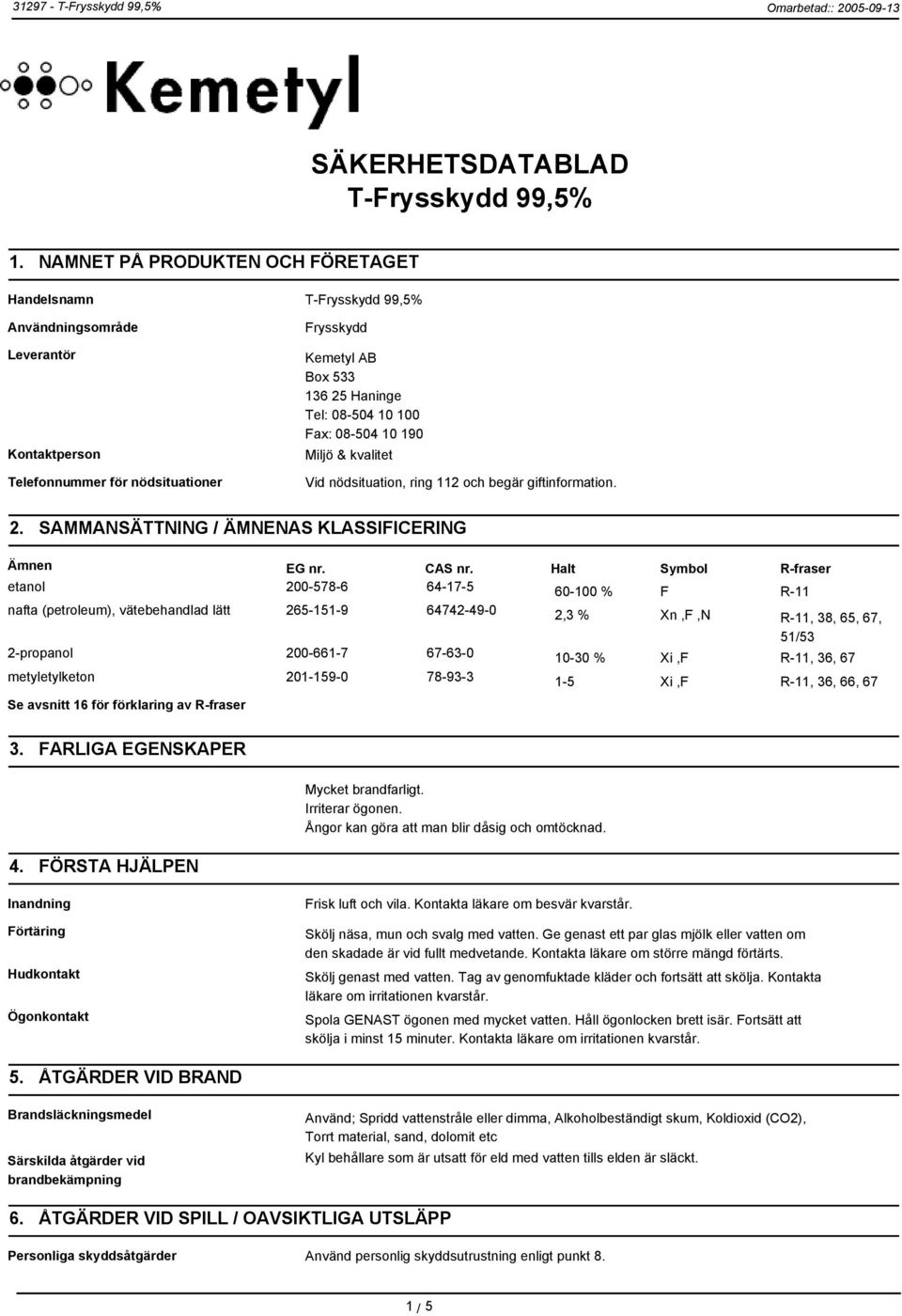 100 Fax: 08-504 10 190 Miljö & kvalitet Vid nödsituation, ring 112 och begär giftinformation. 2. SAMMANSÄTTNING / ÄMNENAS KLASSIFICERING Ämnen EG nr. CAS nr.