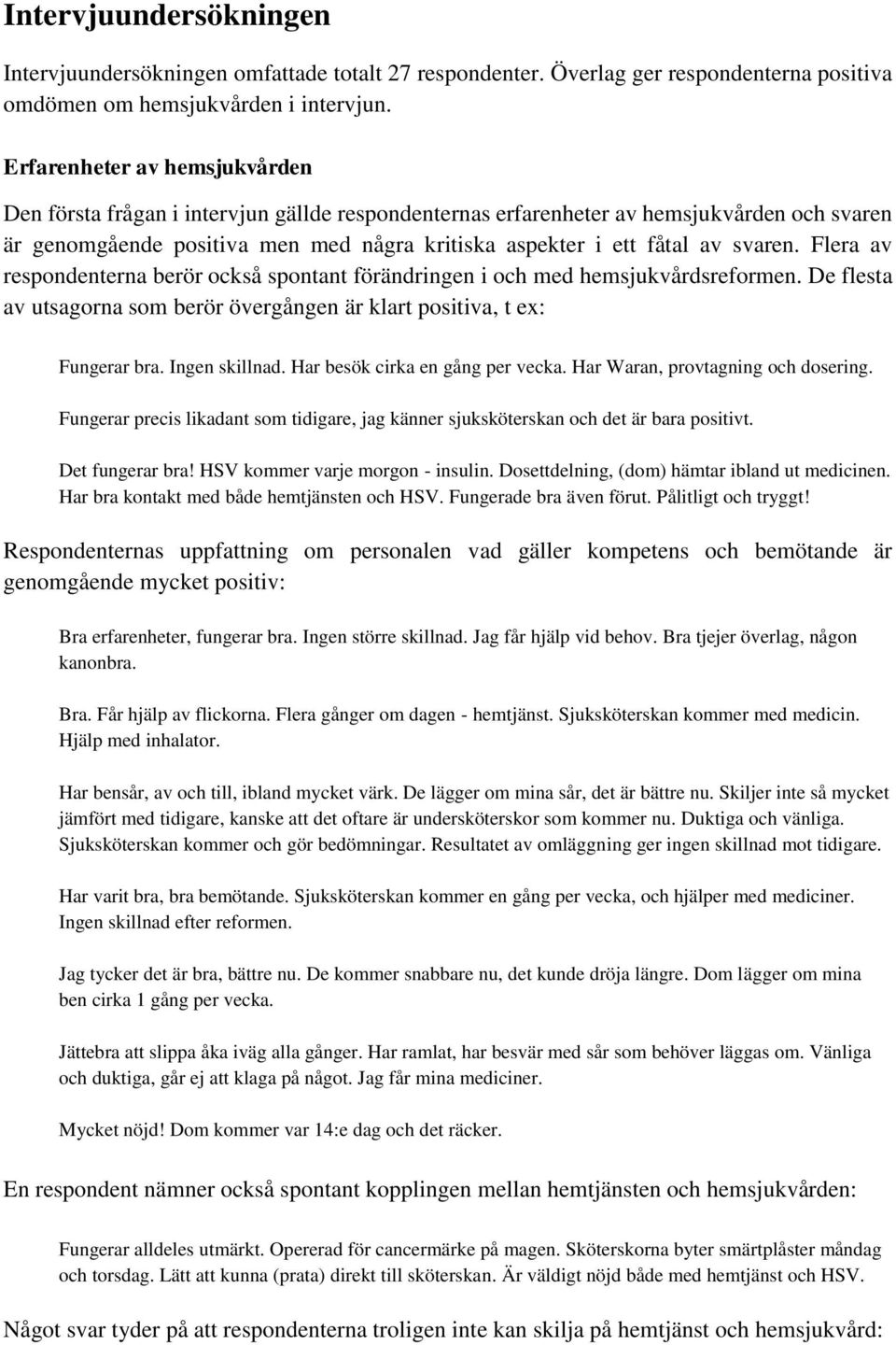 svaren. Flera av respondenterna berör också spontant förändringen i och med hemsjukvårdsreformen. De flesta av utsagorna som berör övergången är klart positiva, t ex: Fungerar bra. Ingen skillnad.