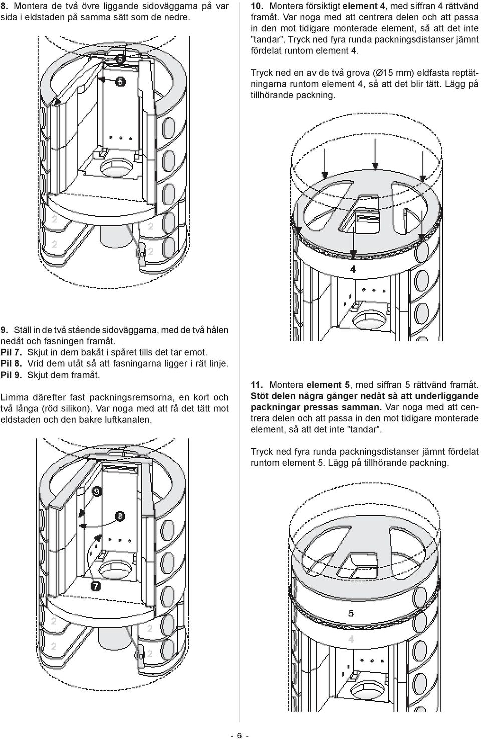 Tryck ned en av de två grova (Ø15 mm) eldfasta reptätningarna runtom element 4, så att det blir tätt. Lägg på tillhörande packning. 9.