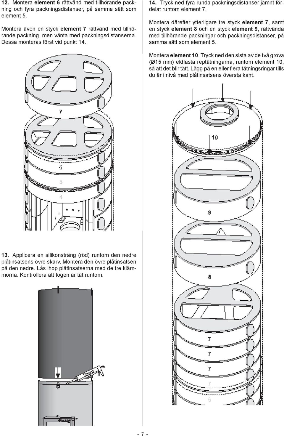 14. Tryck ned fyra runda packningsdistanser jämnt fördelat runtom element 7.