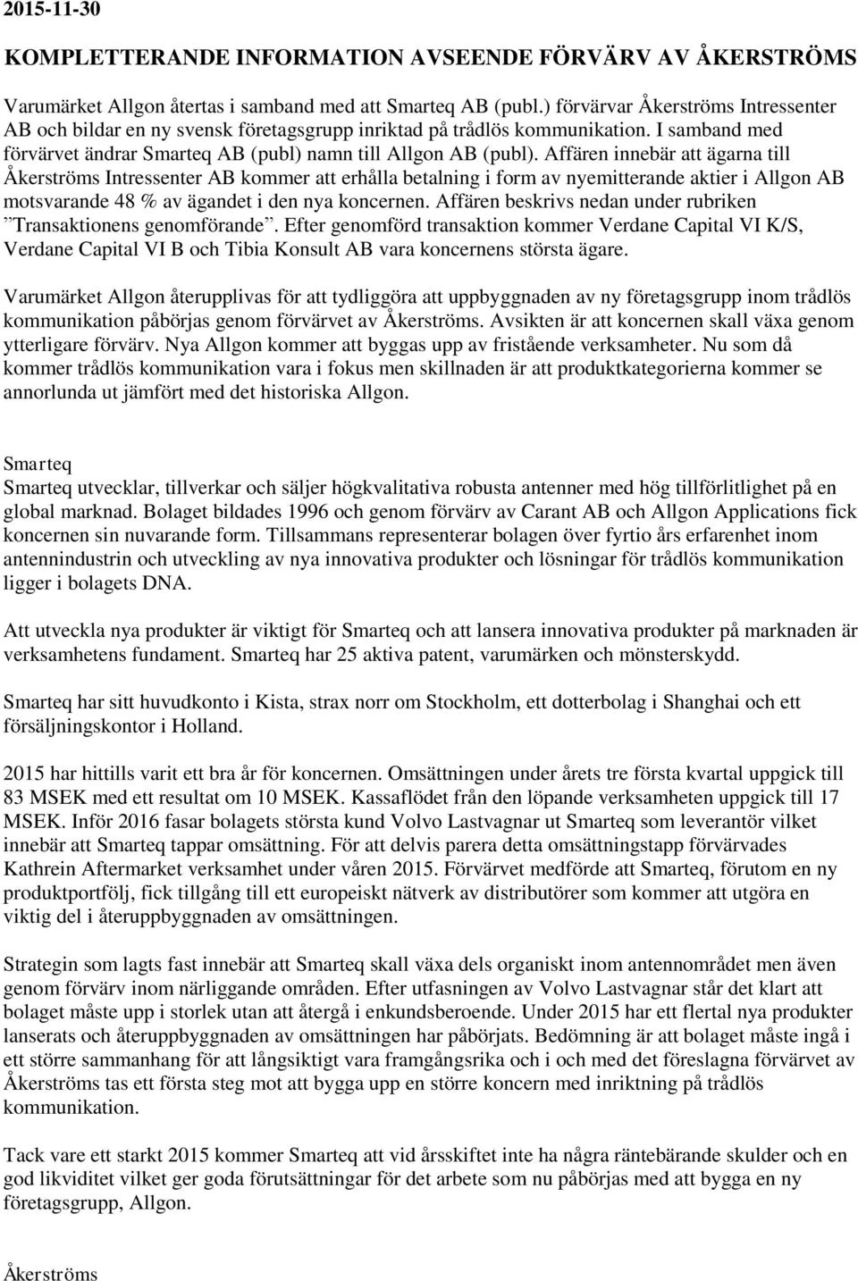 Affären innebär att ägarna till Åkerströms Intressenter AB kommer att erhålla betalning i form av nyemitterande aktier i Allgon AB motsvarande 48 % av ägandet i den nya koncernen.