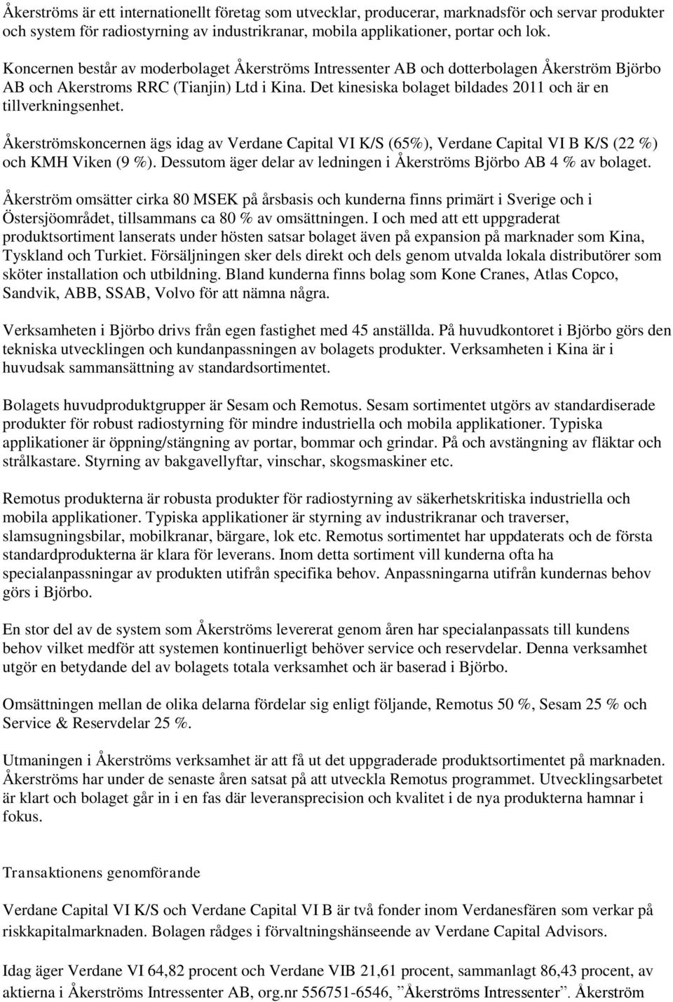 Det kinesiska bolaget bildades 2011 och är en tillverkningsenhet. Åkerströmskoncernen ägs idag av Verdane Capital VI K/S (65%), Verdane Capital VI B K/S (22 %) och KMH Viken (9 %).