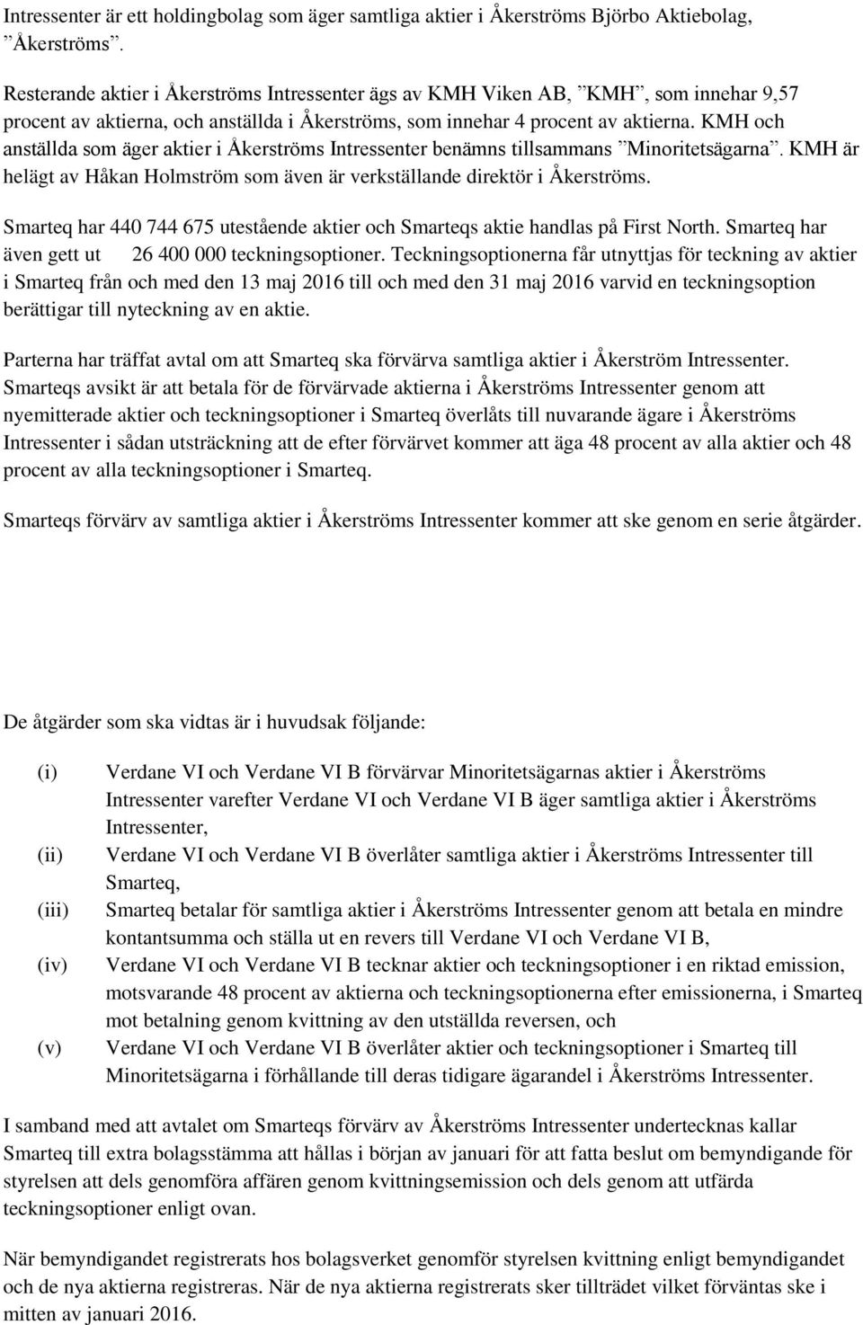 KMH och anställda som äger aktier i Åkerströms Intressenter benämns tillsammans Minoritetsägarna. KMH är helägt av Håkan Holmström som även är verkställande direktör i Åkerströms.