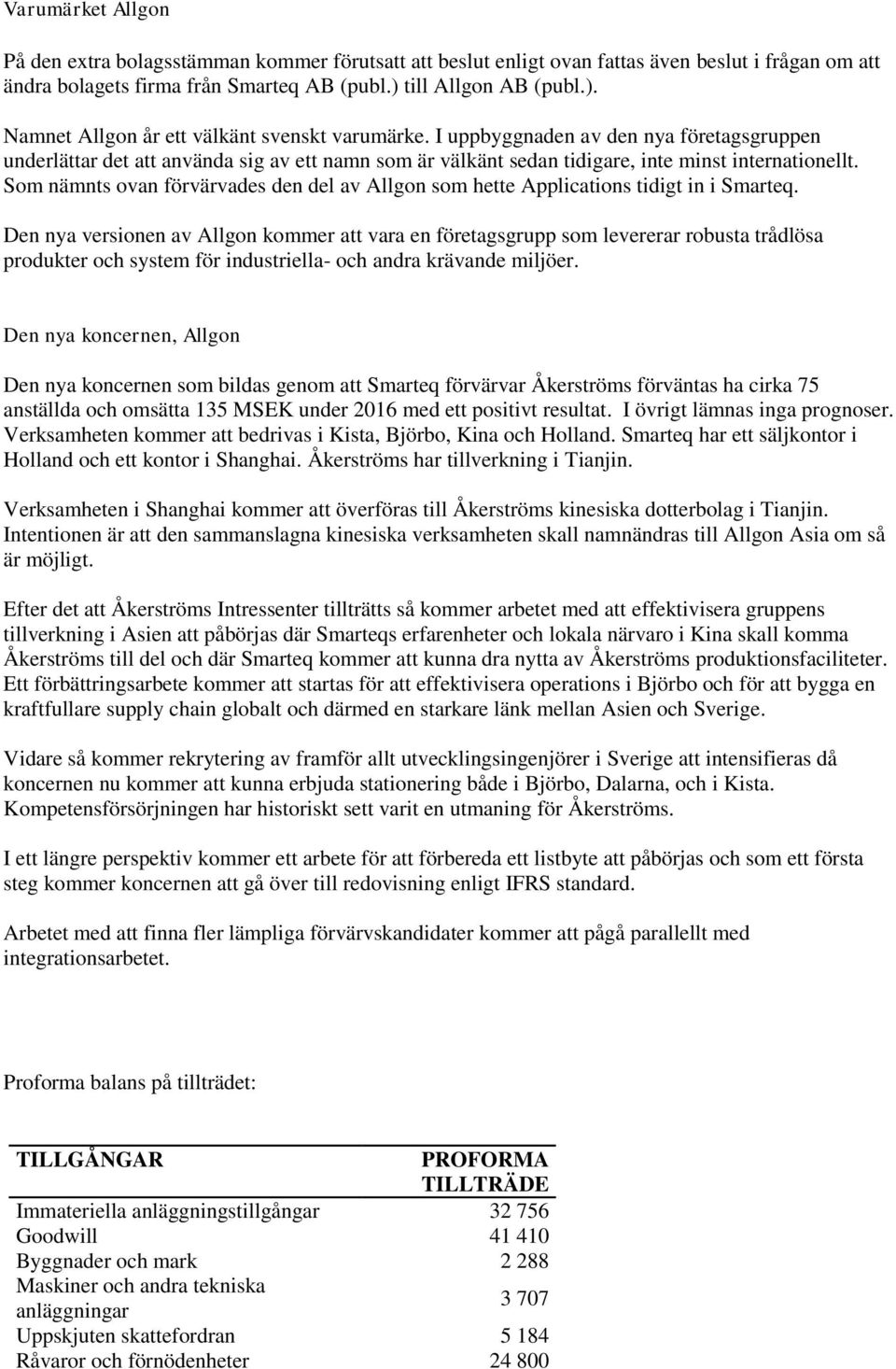 I uppbyggnaden av den nya företagsgruppen underlättar det att använda sig av ett namn som är välkänt sedan tidigare, inte minst internationellt.