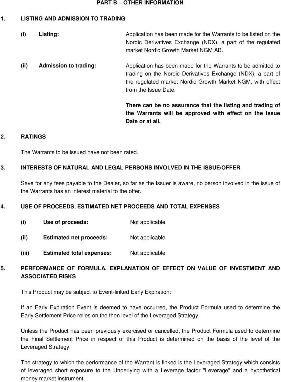 AB. (ii) Admission to trading: Application has been made for the Warrants to be admitted to trading on the Nordic Derivatives Exchange (NDX), a part of the regulated market Nordic Growth Market NGM,