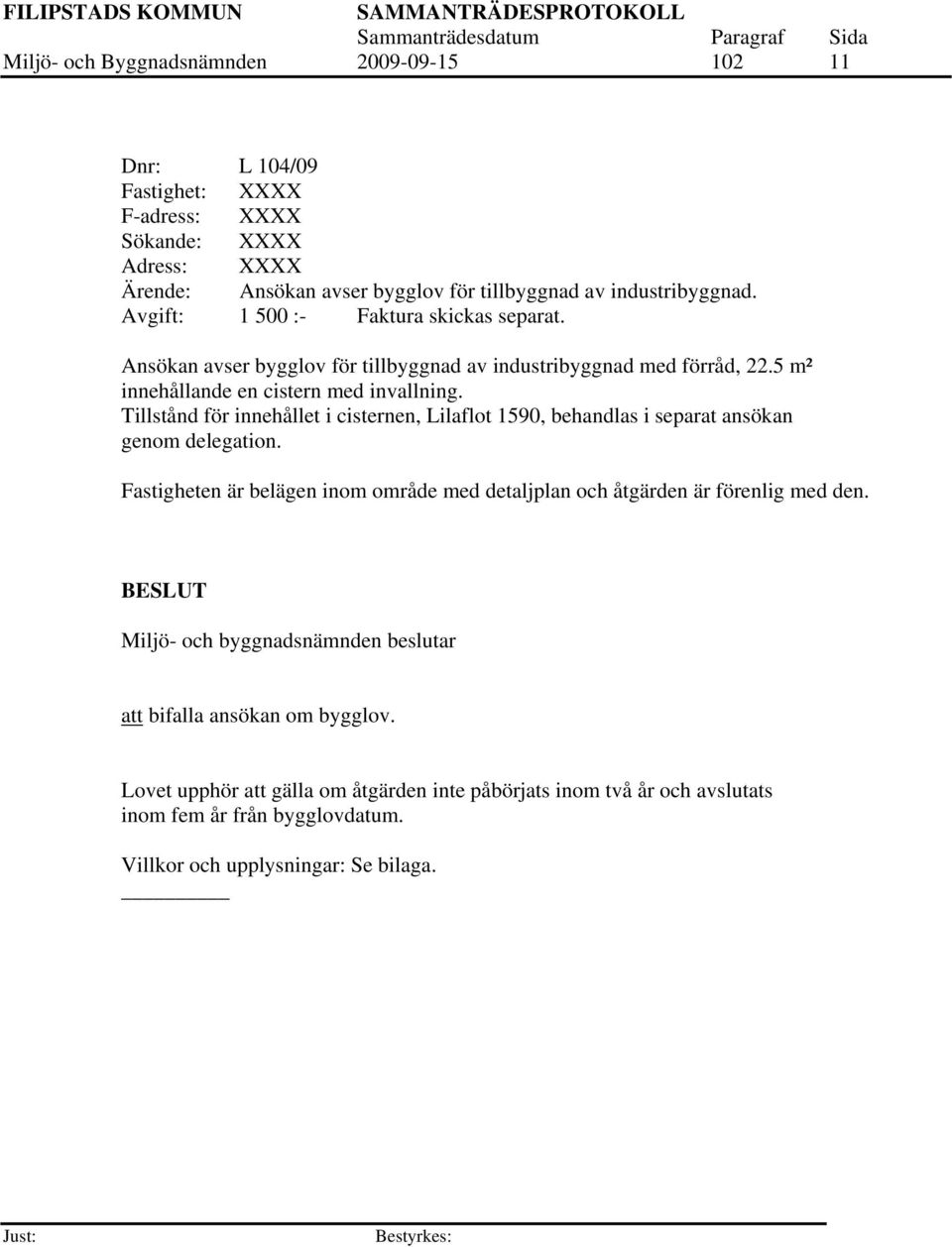 Tillstånd för innehållet i cisternen, Lilaflot 1590, behandlas i separat ansökan genom delegation. Fastigheten är belägen inom område med detaljplan och åtgärden är förenlig med den.