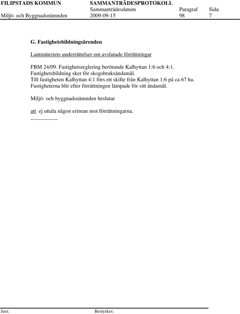 Fastighetsreglering berörande Kalhyttan 1:6 och 4:1. Fastighetsbildning sker för skogsbruksändamål.