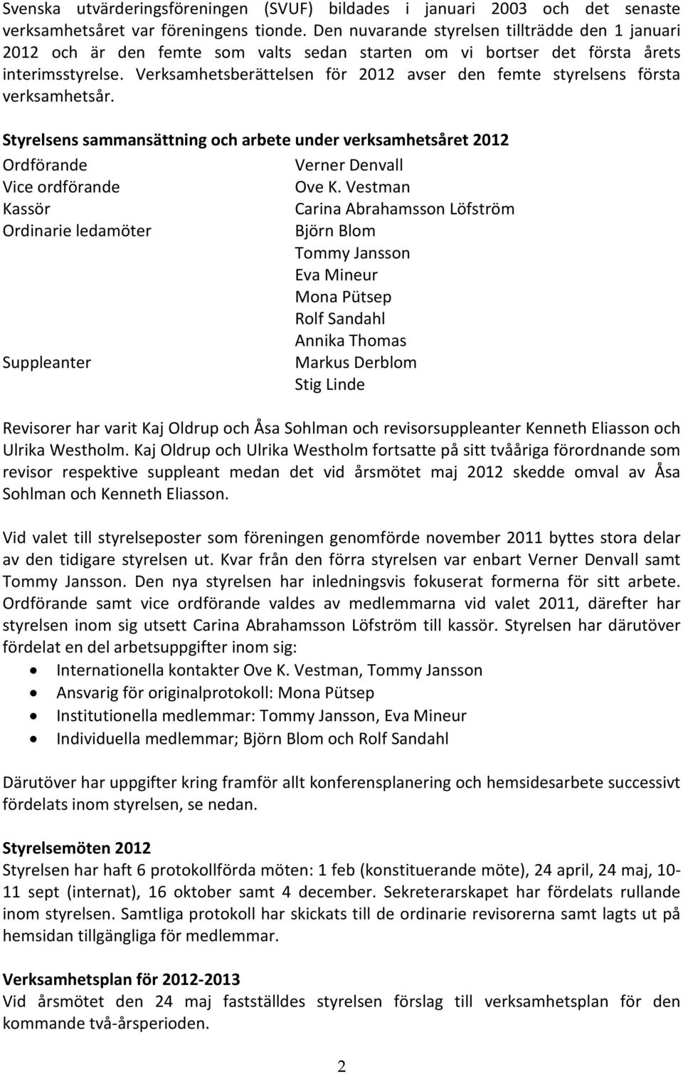 Verksamhetsberättelsen för 2012 avser den femte styrelsens första verksamhetsår. Styrelsens sammansättning och arbete under verksamhetsåret 2012 Ordförande Verner Denvall Vice ordförande Ove K.