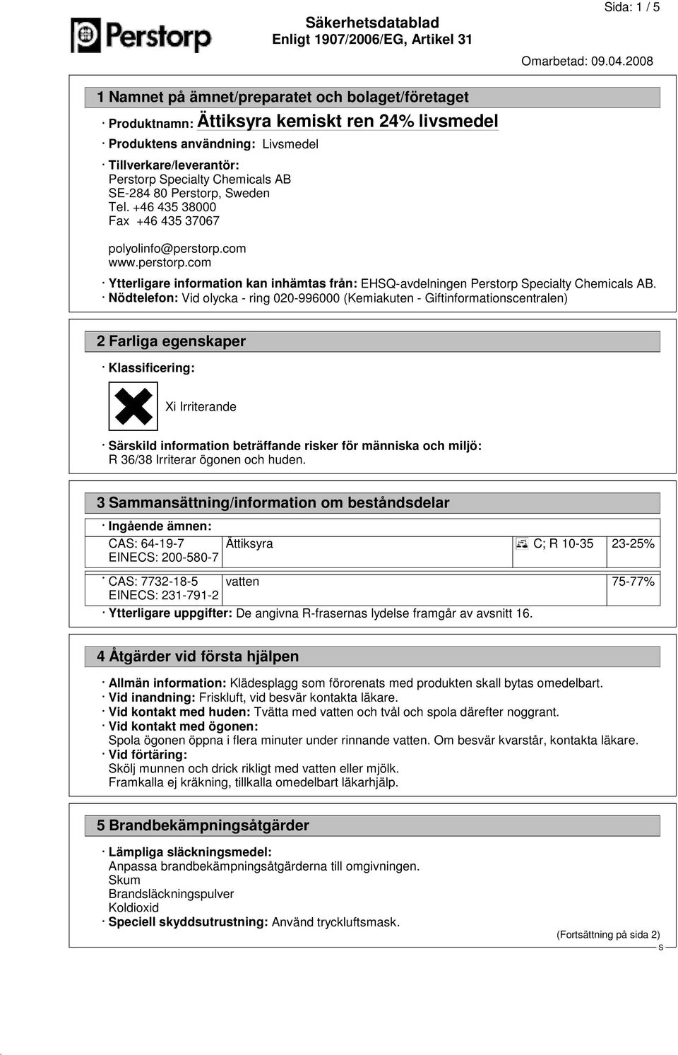 +46 435 38000 Fax +46 435 37067 polyolinfo@perstorp.com www.perstorp.com Ytterligare information kan inhämtas från: EHQ-avdelningen Perstorp pecialty Chemicals AB.