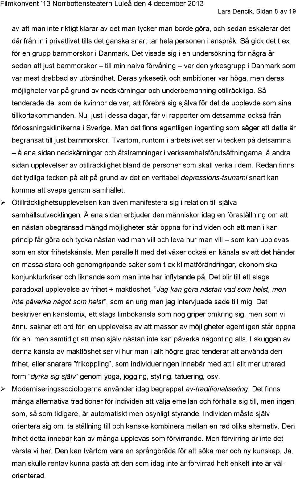 Det visade sig i en undersökning för några år sedan att just barnmorskor till min naiva förvåning var den yrkesgrupp i Danmark som var mest drabbad av utbrändhet.