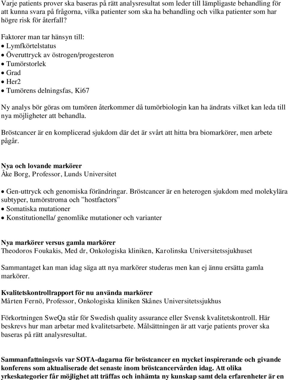 Faktorer man tar hänsyn till: Lymfkörtelstatus Överuttryck av östrogen/progesteron Tumörstorlek Grad Her2 Tumörens delningsfas, Ki67 Ny analys bör göras om tumören återkommer då tumörbiologin kan ha