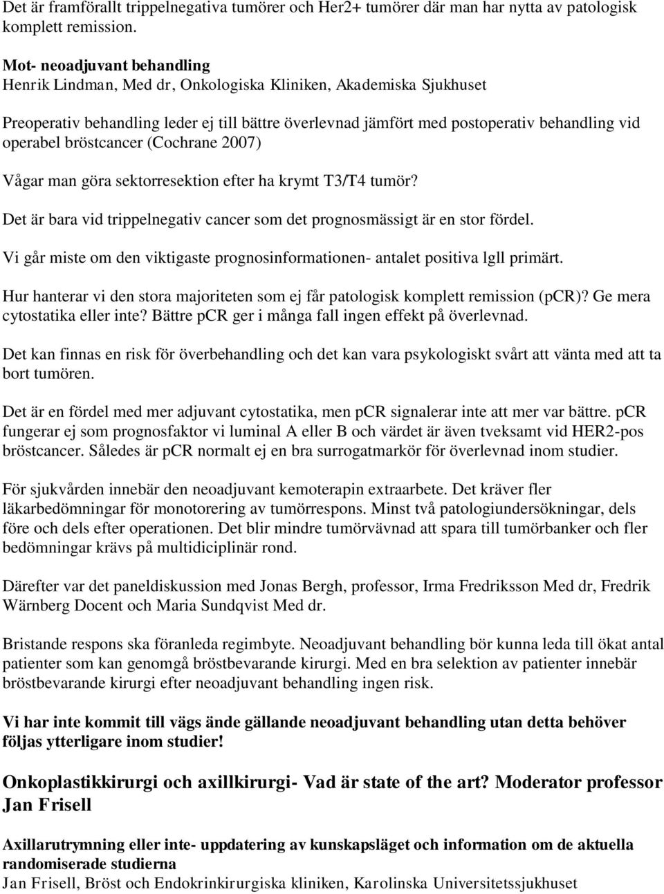 bröstcancer (Cochrane 2007) Vågar man göra sektorresektion efter ha krymt T3/T4 tumör? Det är bara vid trippelnegativ cancer som det prognosmässigt är en stor fördel.