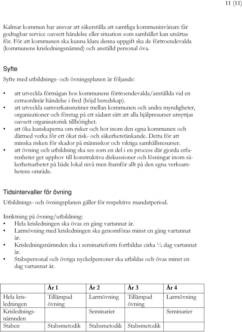 Syfte Syfte med utbildnings- och övningsplanen är följande: att utveckla förmågan hos kommunens förtroendevalda/anställda vid en extraordinär händelse i fred (höjd beredskap).