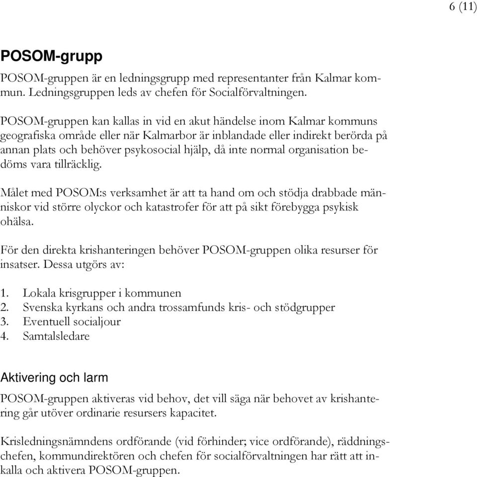 normal organisation bedöms vara tillräcklig. Målet med POSOM:s verksamhet är att ta hand om och stödja drabbade människor vid större olyckor och katastrofer för att på sikt förebygga psykisk ohälsa.