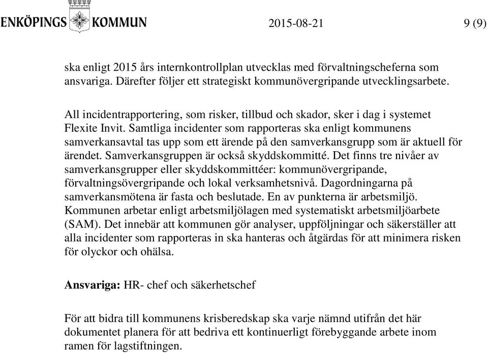 Samtliga incidenter som rapporteras ska enligt kommunens samverkansavtal tas upp som ett ärende på den samverkansgrupp som är aktuell för ärendet. Samverkansgruppen är också skyddskommitté.