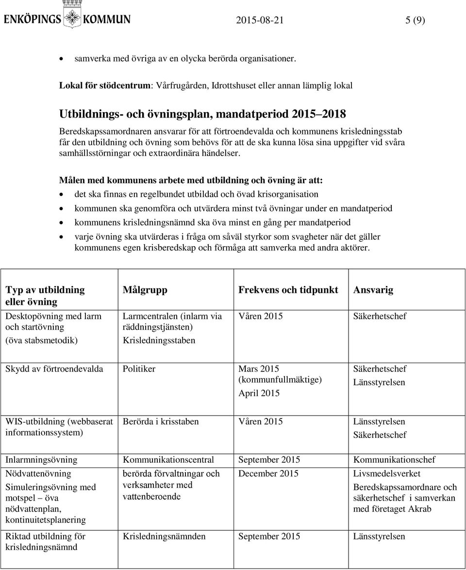 krisledningsstab får den utbildning och övning som behövs för att de ska kunna lösa sina uppgifter vid svåra samhällsstörningar och extraordinära händelser.